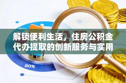 呼兰解锁便利生活，住房公积金代办提取的创新服务与实用指南