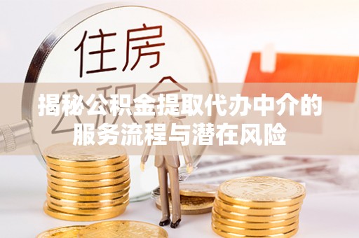 呼兰揭秘公积金提取代办中介的服务流程与潜在风险