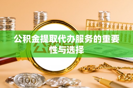 呼兰公积金提取代办服务的重要性与选择