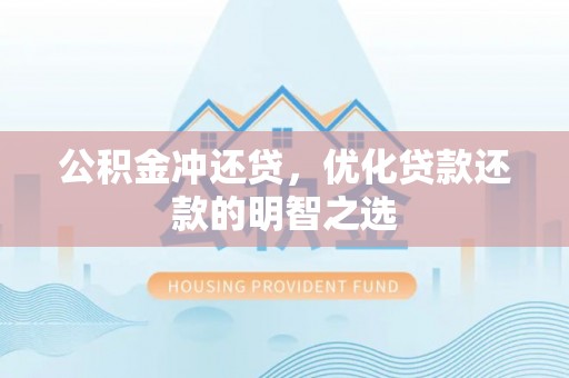 呼兰公积金冲还贷，优化贷款还款的明智之选