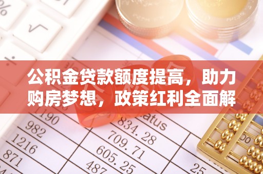 呼兰公积金贷款额度提高，助力购房梦想，政策红利全面解析