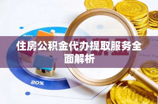 呼兰住房公积金代办提取服务全面解析