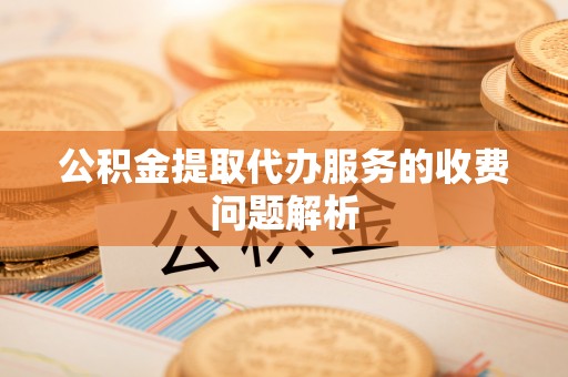 呼兰公积金提取代办服务的收费问题解析