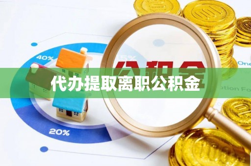 呼兰代办提取离职公积金