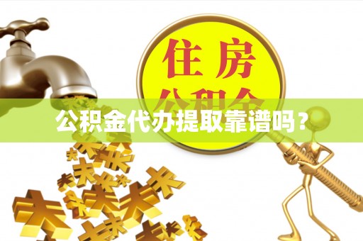 呼兰公积金代办提取靠谱吗？