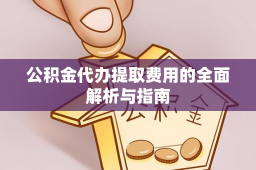 呼兰公积金代办提取费用的全面解析与指南