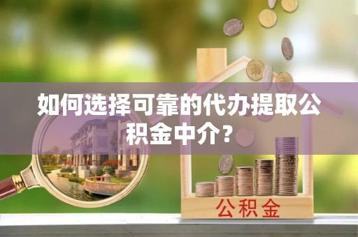 呼兰如何选择可靠的代办提取公积金中介？