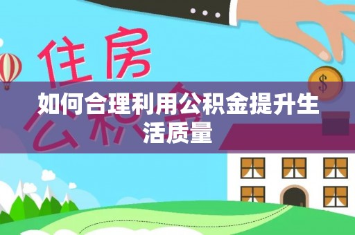 呼兰如何合理利用公积金提升生活质量